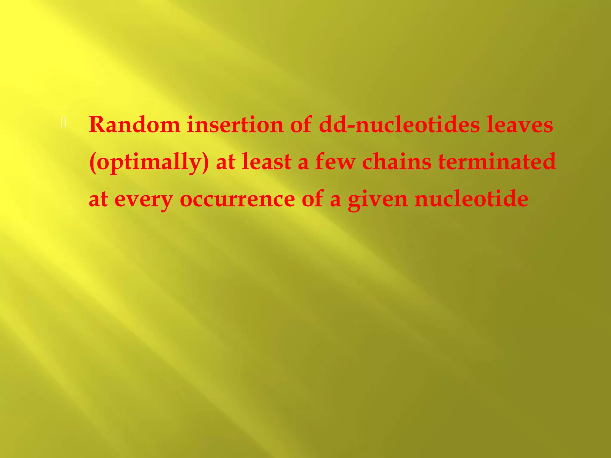 

Random insertion of dd-nucleotides leaves
(optimally) at least a few chains terminated
at every occurrence of a given nucleotide

 