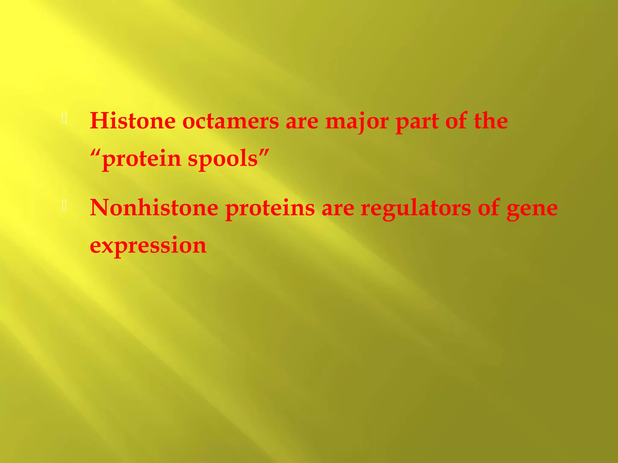 

Histone octamers are major part of the
“protein spools”



Nonhistone proteins are regulators of gene
expression

 