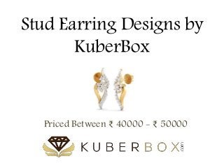 Stud Earring Designs by 
KuberBox 
Priced Between ₹ 40000 - ₹ 50000 
 