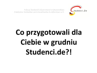 Co przygotowali dla Ciebie w grudniu Studenci.de?! Polscy Studenci i Absolwenci w Monachium Polnische Studenten und Absolventen in München e.V. 