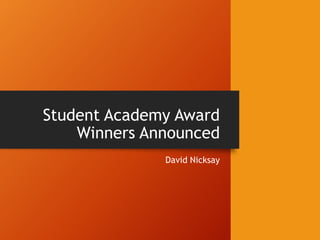Student Academy Award
Winners Announced
David Nicksay
 