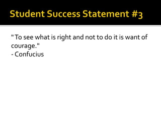 "To see what is right and not to do it is want of
courage."
- Confucius