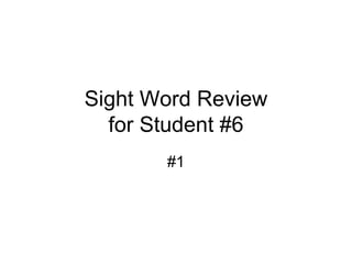 Sight Word Review for Student #6 #1 
