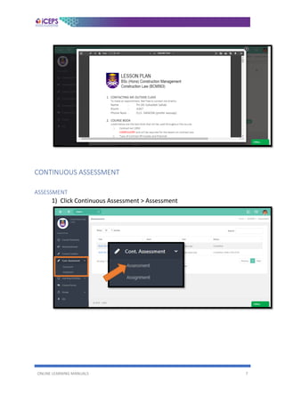 ONLINE LEARNING MANUALS 7
CONTINUOUS ASSESSMENT
ASSESSMENT
1) Click Continuous Assessment > Assessment
 