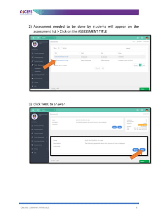 ONLINE LEARNING MANUALS 8
2) Assessment needed to be done by students will appear on the
assessment list > Click on the ASSESSMENT TITLE
3) Click TAKE to answer
 
