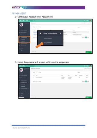 ONLINE LEARNING MANUALS 9
ASSIGNMENT
1) Continuous Assessment > Assignment
2) List of Assignment will appear > Click on the assignment
 