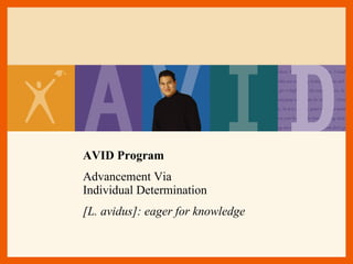 AVID Program Advancement Via  Individual Determination [L. avidus]: eager for knowledge 