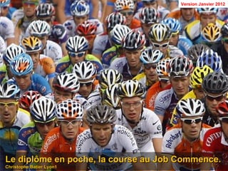 Version Janvier 2012




Le diplôme en poche, la course au Job Commence.
Christophe Batier Lyon1
 