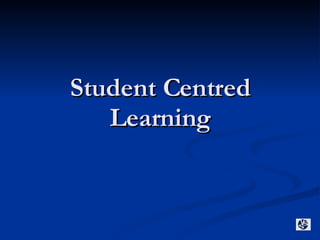 Student Centred Learning 