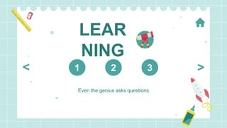 LEAR
NING
Even the genius asks questions
1 2 3 >
<
 
