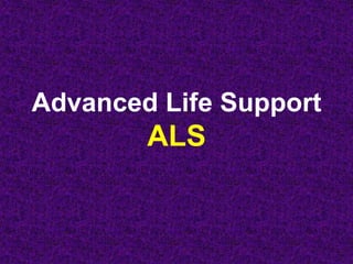 Advanced Life Support
ALS
 