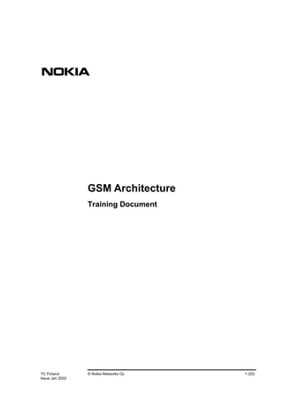 GSM Architecture
                 Training Document




TC Finland       © Nokia Networks Oy   1 (20)
Issue Jan 2002
 