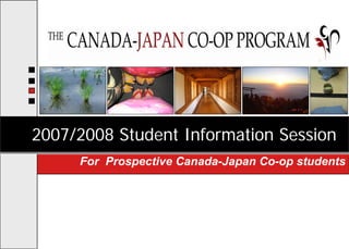 2007/2008 Student Information Session
     For Prospective Canada-Japan Co-op students