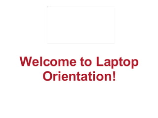 Welcome to Laptop Orientation! 