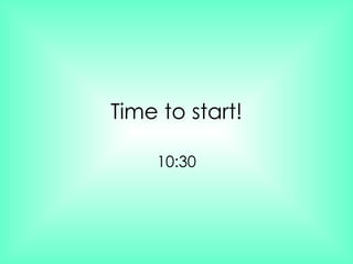 Time to start!

    10:30