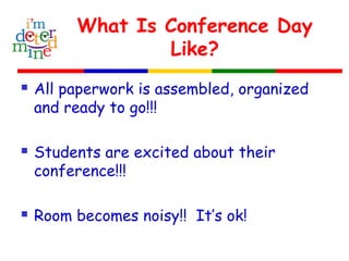 What Is Conference Day
Like?
 All paperwork is assembled, organized
and ready to go!!!
 Students are excited about their
conference!!!
 Room becomes noisy!! It’s ok!
 