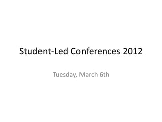 Student-Led Conferences 2012

       Tuesday, March 6th
 