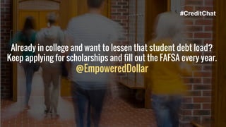 Already in college and want to lessen that student debt load?
Keep applying for scholarships and fill out the FAFSA every year.
@EmpoweredDollar
#CreditChat
 