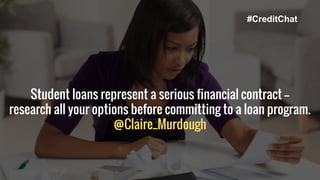 Student loans represent a serious financial contract --
research all your options before committing to a loan program.
@Claire_Murdough
#CreditChat
 