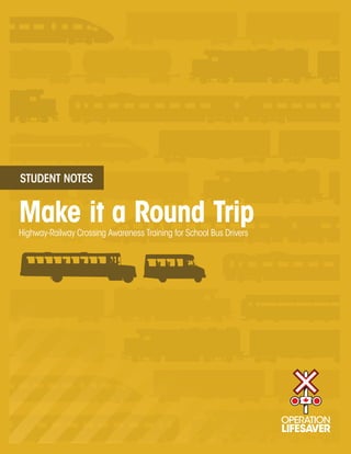 STUDENT NOTES


Make it a Round Trip
Highway-Railway Crossing Awareness Training for School Bus Drivers
 