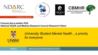 University Student Mental Health…a priority
for everyone
Frances Kay-Lambkin PhD
National Health and Medical Research Council Research Fellow
 
