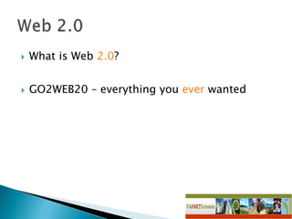 What is Web  2.0 ? GO2WEB20 – everything you  ever  wanted 