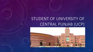 STUDENT OF UNIVERSITY OF
CENTRAL PUNJAB (UCP)
 