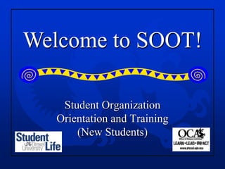 Welcome to SOOT!

    Student Organization
   Orientation and Training
       (New Students)
 
