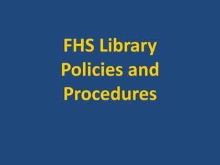 FHS Library
Policies and
Procedures
 