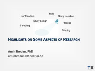 TEThe Editor
HIGHLIGHTS ON SOME ASPECTS OF RESEARCH
Amin Bredan, PhD
aminbredan@theeditor.be
Placebo
Sampling
Confounders
...