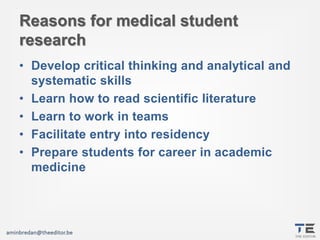 TEThe Editor
Reasons for medical student
research
• Develop critical thinking and analytical and
systematic skills
• Learn...