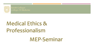 Alfarabi Colleges
College Of Medicine
Medical Ethics &
Professionalism
MEP-Seminar
 