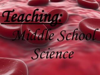 Teaching: Middle School  Science 
