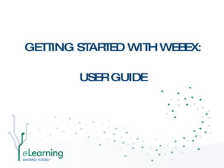 GETTING STARTED WITH WEBEX:  USER GUIDE 