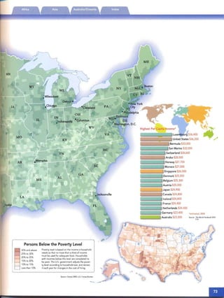 · ..

Luxembourg $36,400
United States $36,200
Bermuda $33,000
San Marino $32,000
Switzerland $28,600
Aruba $28,000
Norway $27,700
Monaco $27,000
Singapore $26,500
Denmark $25,500
Belgium $25,300
Austria $25,000
Japan $24,900
Canada $24,800
Iceland $24,800
France $24,400
Neth erlands $24,400
MS
Persons Below the Poverty Level
30% and above
25% to 30%
20% to 25%
~15% to 20%
10% to 15%
Less than 10%
Poverty level is based on the income a household
needs so that no more than a third of income
must be used for adequate food . Households
with incomes below this level are conside red to
be poor. The U.s . government adjusts the pover­
ty level according to household size, and revises
it each year for changes in the cost of living.
Source:Census2000. U.S. Census Bureau
Germany $23,400 *estimated,2ooo
Australia $23,200 Source: TheWorld Faetbook2000.
CIA
 