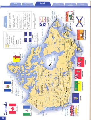 DInternationalboundaryCanada
HI
DProvincialboundary
@Nationalcapital
l!I*Othercaptial
Symbolandlabelsizes
...mdicaterelativesizesofcities:
•TorontoCanada
Vancouver
SaultSteMer.e
~~'5(-,."~'Quebec
Alloffshoreislandsin

HudsonBay.jamesBay,UngavaBay.

andHudsonStraitarepartof

Nunavut

~'XLabrador
~EW:1400w
'lVDI.
-1
I
Alberta
-­-­
-.,lil1l
,
~
~==
t
SaskatchewanManitoba
•Area:3,511,022squaremiles
(9,093,507squarekilometers)
•HighestPoint:Mt.Logan,
19,551ft.(5,959m)
•LowestPoint:sealevel
•LongestRiver:Mackenzie,
1,023mi.(1,730km)
•LargestLake:GreatBearLake,
12,096sq.mi.(31,328sq.km)
•LargestCity:Toronto,Ontario,
2,481,494(citypopulation)
a250500mi
I',
a250500krn
Sea
I~PI
~~

Newfoundland
andLabrador
~~,'l
...

St-Pierre&
Miquelon(Fr.)
PrinceEdwardIsland
NovaScotia
OntarioNewBrunswick
 