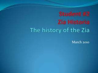 Student #2ZiaHistoria Thehistory of theZia March 2010 