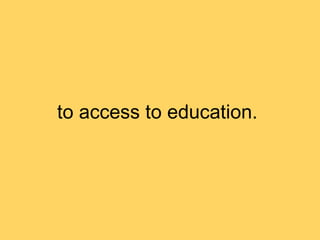 to access to education.