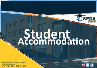 StudentAccommoda on
68-72, Capel Street, Dublin 1, Ireland.
Email: info@seda.ie
www.sedacollege.com
 