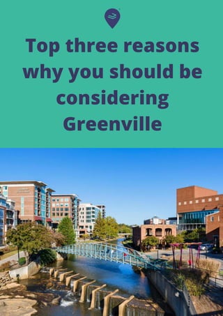 Top three reasons
why you should be
considering
Greenville
 