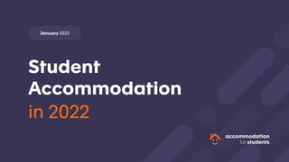 in 2022
Student
Accommodation
January 2022
 