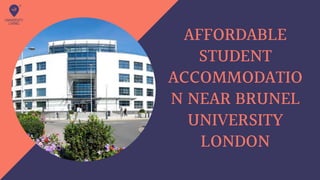 AFFORDABLE
STUDENT
ACCOMMODATIO
N NEAR BRUNEL
UNIVERSITY
LONDON
 