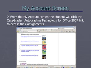 My Account Screen <ul><li>From the My Account screen the student will click the CaseGrader: Autograding Technology for Off...