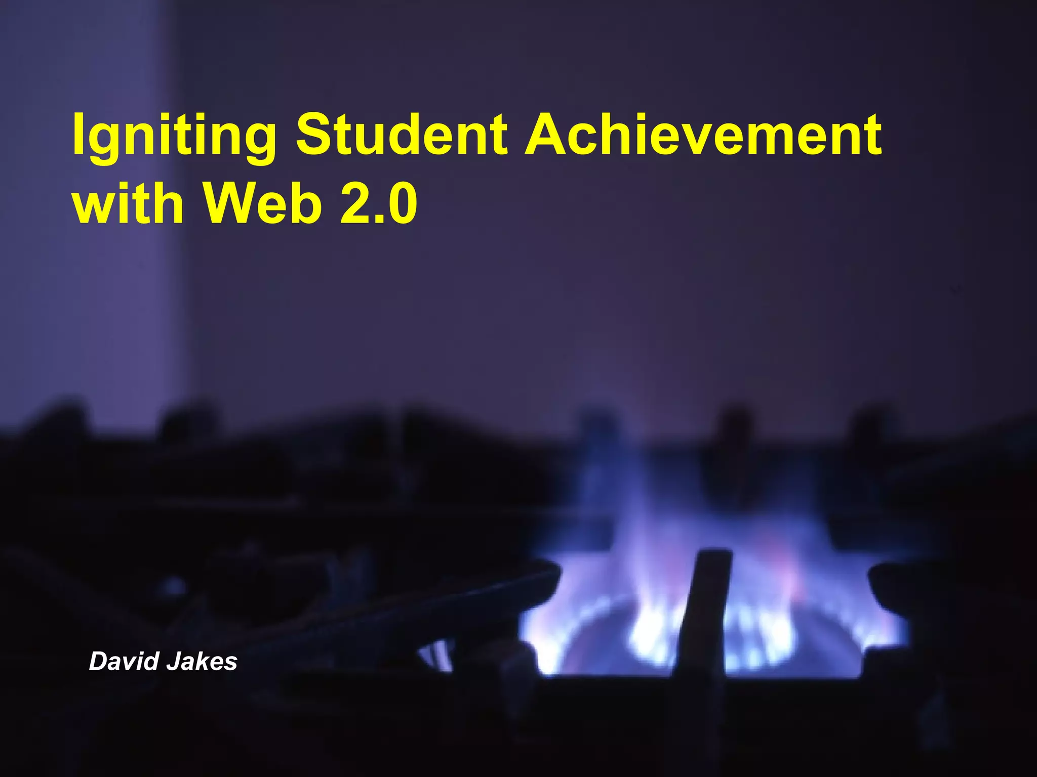 Igniting Student Achievement with Web 2.0 David Jakes
