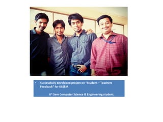 • Successfully developed project on “Student – Teachers
Feedback” for KSSEM
6th
Sem Computer Science & Engineering student.
 