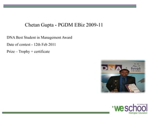 Chetan Gupta - PGDM EBiz 2009-11

DNA Best Student in Management Award
Date of contest - 12th Feb 2011
Prize – Trophy + certificate
 