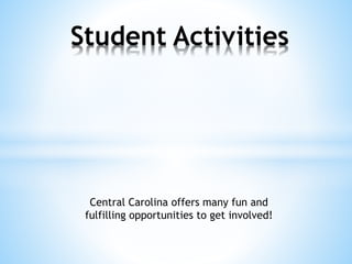 Central Carolina offers many fun and
fulfilling opportunities to get involved!
Student Activities
 