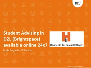 Student Advising in
D2L (Brightspace)
available online 24x7
Linda Paquette - IT Faculty
 