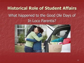 Historical Role of Student Affairs
What happened to the Good Ole Days of
In Loco Parentis?
11
 