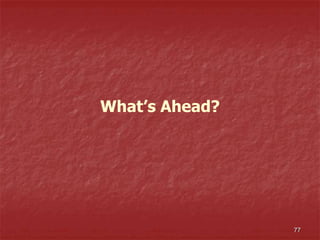 77
What’s Ahead?
 
